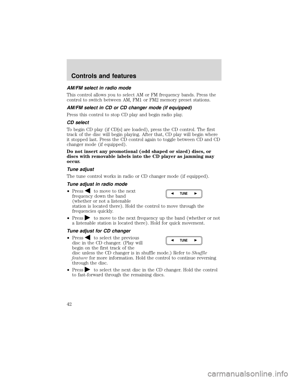 FORD EXPEDITION 2001 1.G Service Manual AM/FM select in radio mode
This control allows you to select AM or FM frequency bands. Press the
control to switch between AM, FM1 or FM2 memory preset stations.
AM/FM select in CD or CD changer mode 