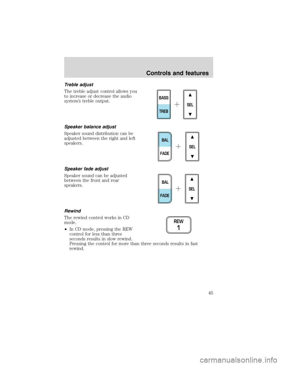 FORD EXPEDITION 2001 1.G Service Manual Treble adjust
The treble adjust control allows you
to increase or decrease the audio
system’s treble output.
Speaker balance adjust
Speaker sound distribution can be
adjusted between the right and l FORD EXPEDITION 2001 1.G Service Manual Treble adjust
The treble adjust control allows you
to increase or decrease the audio
system’s treble output.
Speaker balance adjust
Speaker sound distribution can be
adjusted between the right and l