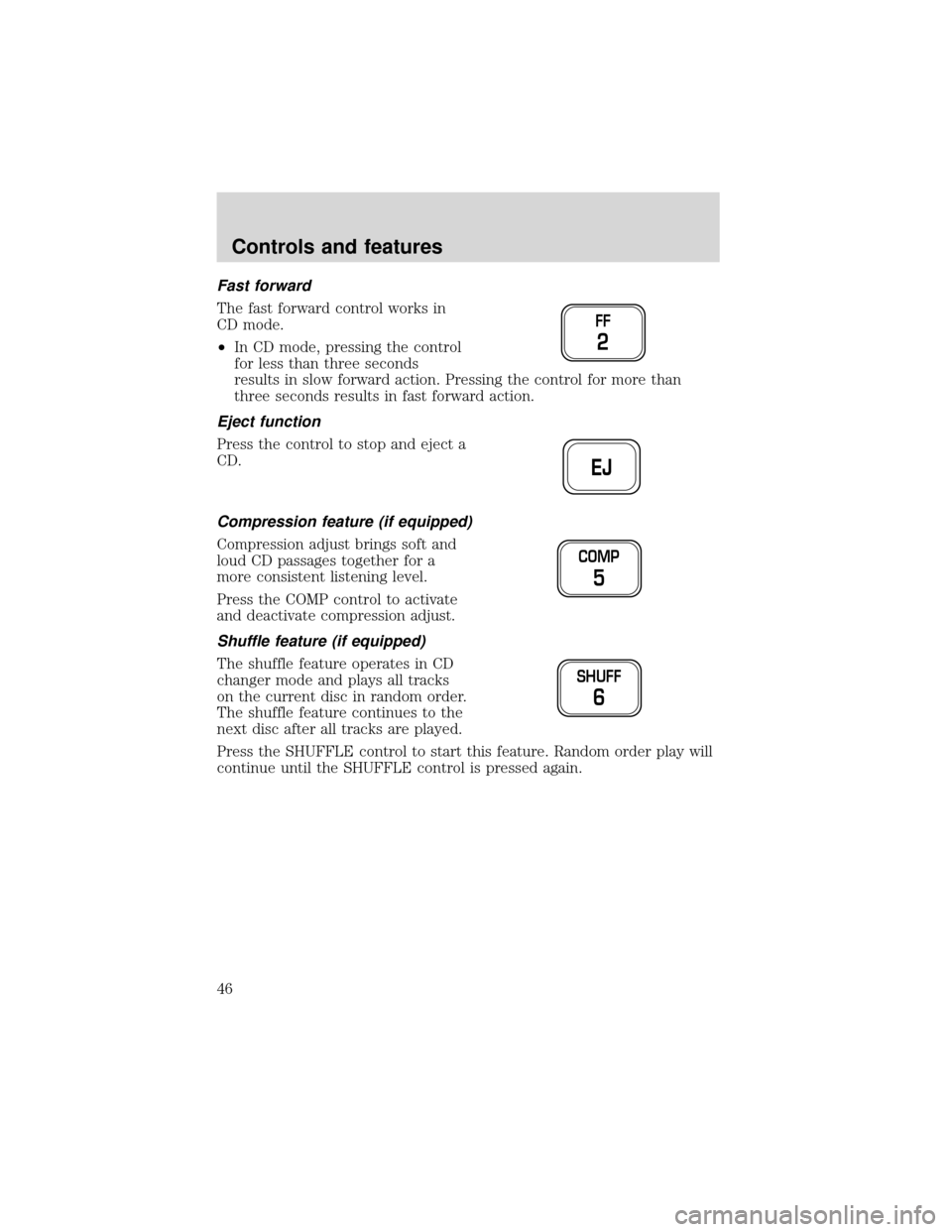 FORD EXPEDITION 2001 1.G Service Manual Fast forward
The fast forward control works in
CD mode.
•In CD mode, pressing the control
for less than three seconds
results in slow forward action. Pressing the control for more than
three seconds FORD EXPEDITION 2001 1.G Service Manual Fast forward
The fast forward control works in
CD mode.
•In CD mode, pressing the control
for less than three seconds
results in slow forward action. Pressing the control for more than
three seconds