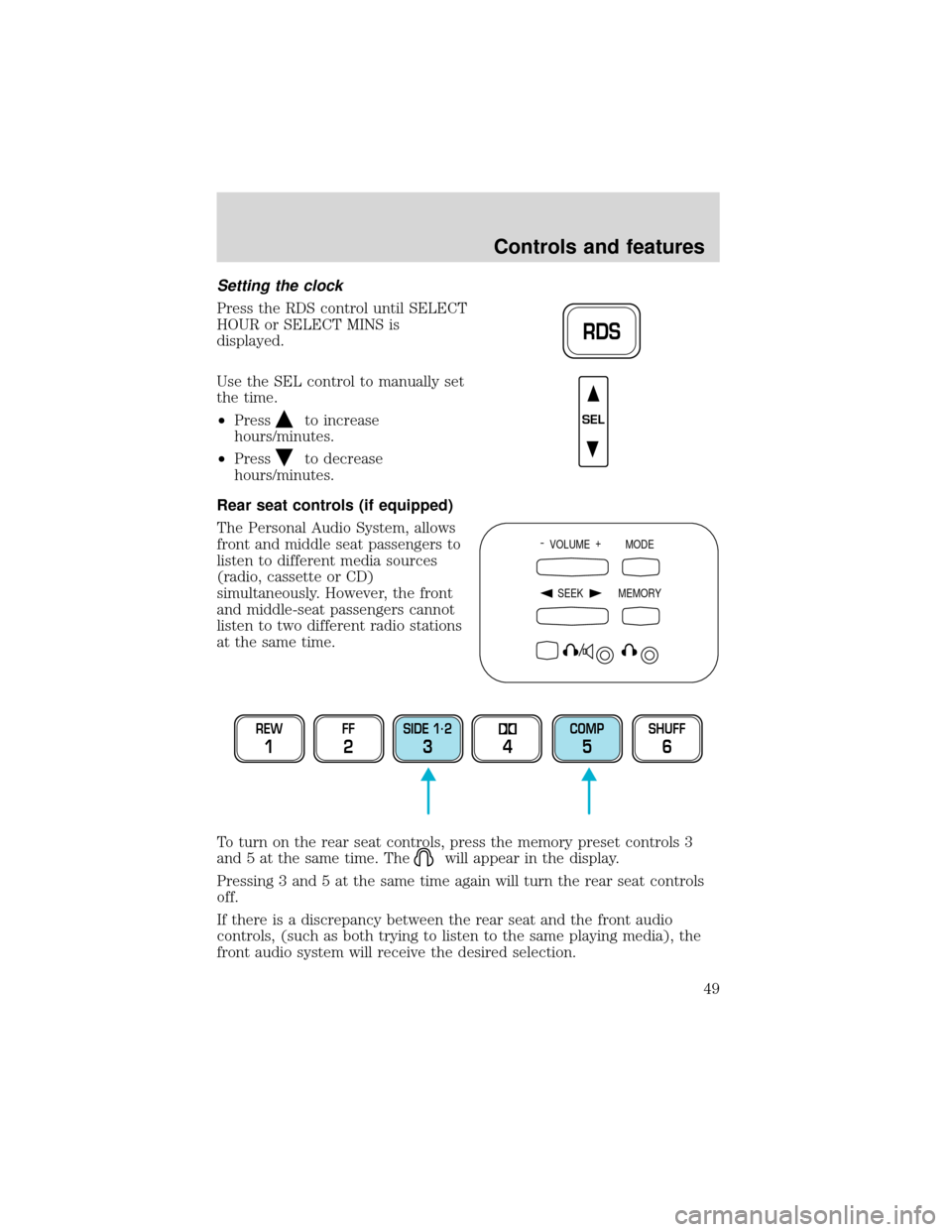 FORD EXPEDITION 2001 1.G Service Manual Setting the clock
Press the RDS control until SELECT
HOUR or SELECT MINS is
displayed.
Use the SEL control to manually set
the time.
•Press
to increase
hours/minutes.
•Press
to decrease
hours/minu FORD EXPEDITION 2001 1.G Service Manual Setting the clock
Press the RDS control until SELECT
HOUR or SELECT MINS is
displayed.
Use the SEL control to manually set
the time.
•Press
to increase
hours/minutes.
•Press
to decrease
hours/minu