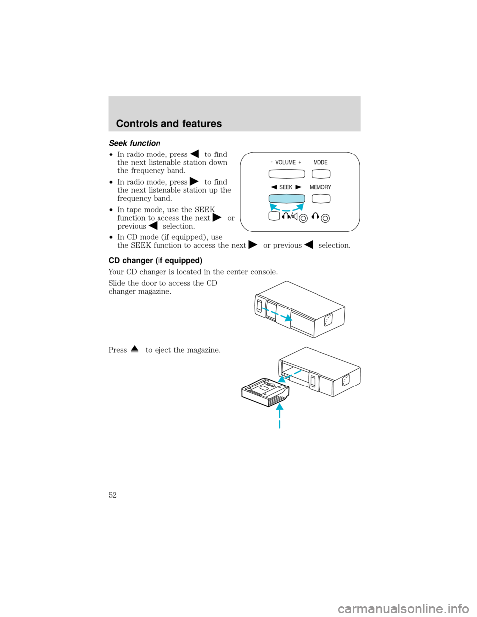 FORD EXPEDITION 2001 1.G Workshop Manual Seek function
•In radio mode, press
to find
the next listenable station down
the frequency band.
•In radio mode, press
to find
the next listenable station up the
frequency band.
•In tape mode, u