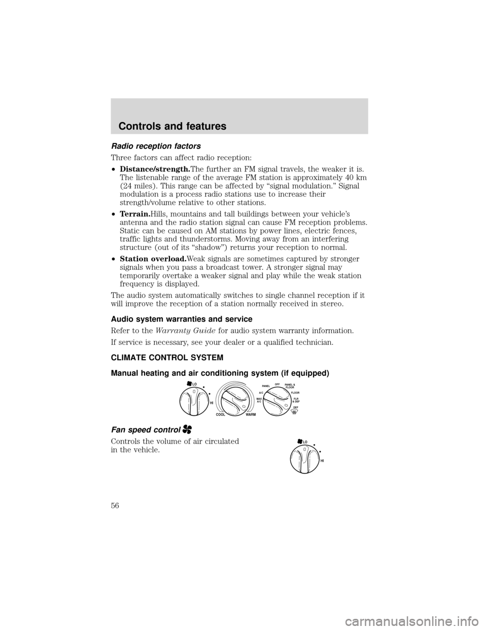 FORD EXPEDITION 2001 1.G Owners Manual Radio reception factors
Three factors can affect radio reception:
•Distance/strength.The further an FM signal travels, the weaker it is.
The listenable range of the average FM station is approximate