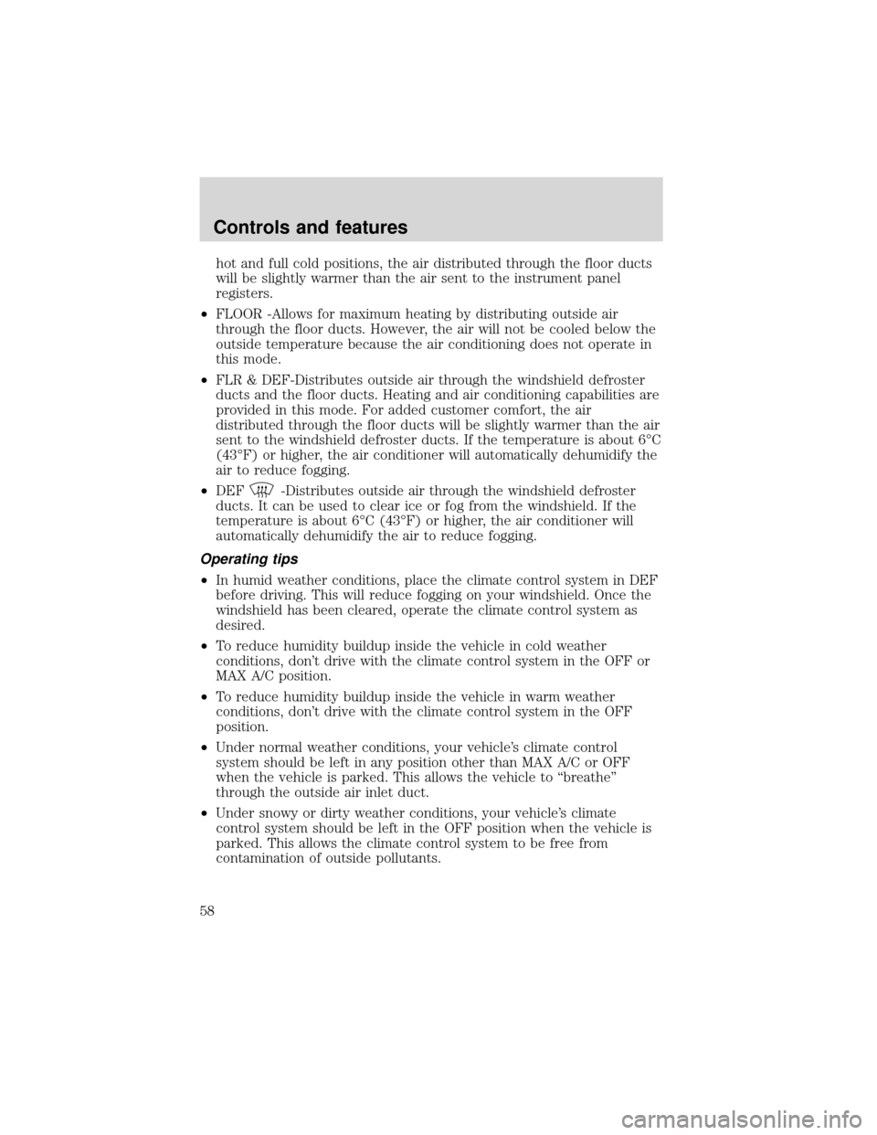 FORD EXPEDITION 2001 1.G Owners Manual hot and full cold positions, the air distributed through the floor ducts
will be slightly warmer than the air sent to the instrument panel
registers.
•FLOOR -Allows for maximum heating by distributi