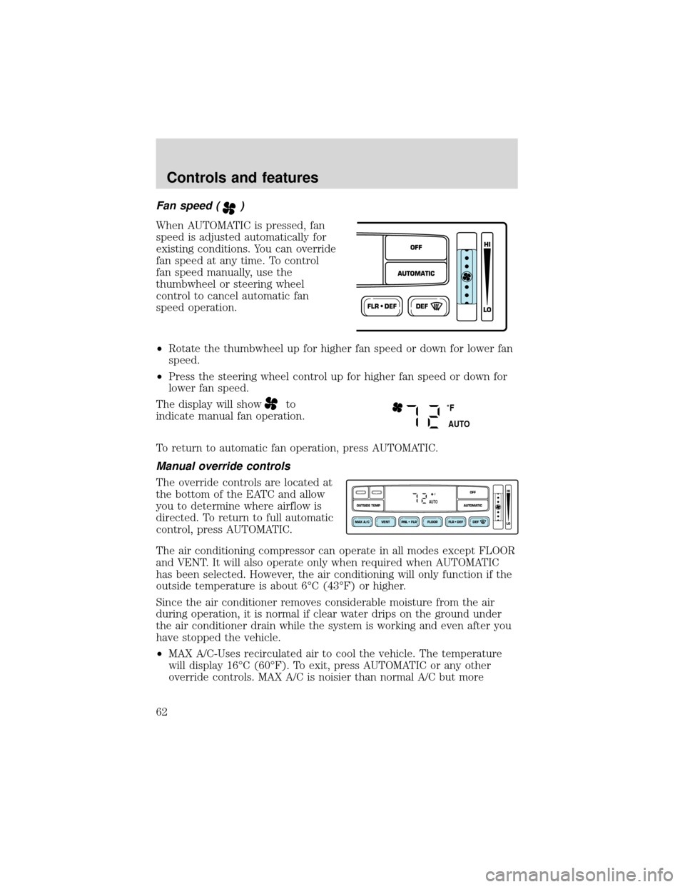 FORD EXPEDITION 2001 1.G Owners Manual Fan speed ()
When AUTOMATIC is pressed, fan
speed is adjusted automatically for
existing conditions. You can override
fan speed at any time. To control
fan speed manually, use the
thumbwheel or steeri