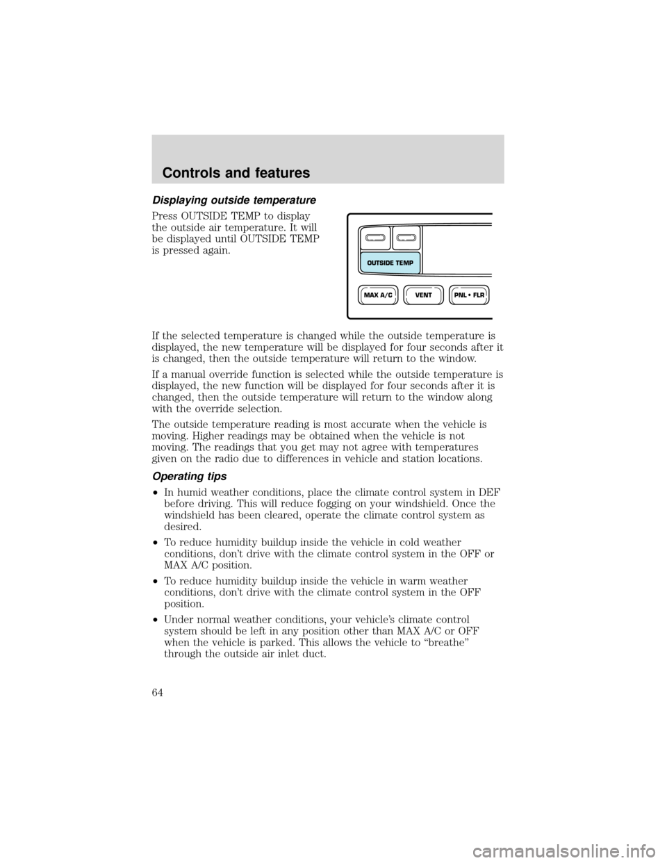 FORD EXPEDITION 2001 1.G Owners Manual Displaying outside temperature
Press OUTSIDE TEMP to display
the outside air temperature. It will
be displayed until OUTSIDE TEMP
is pressed again.
If the selected temperature is changed while the out