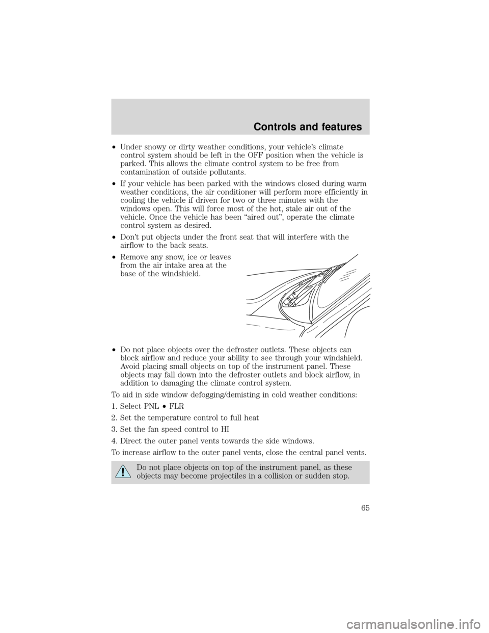 FORD EXPEDITION 2001 1.G Owners Manual •Under snowy or dirty weather conditions, your vehicle’s climate
control system should be left in the OFF position when the vehicle is
parked. This allows the climate control system to be free fro