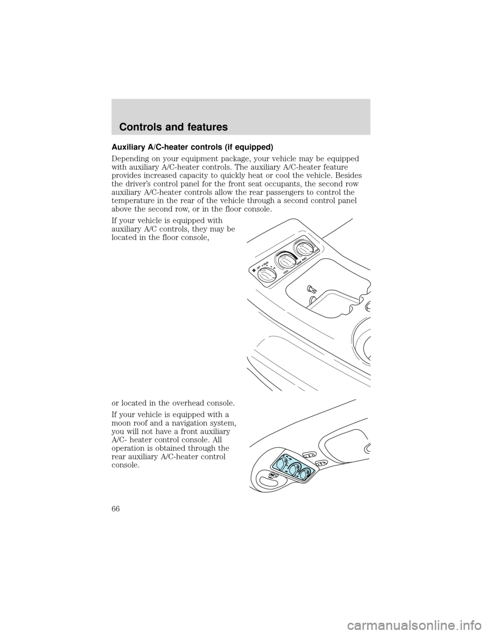 FORD EXPEDITION 2001 1.G Repair Manual Auxiliary A/C-heater controls (if equipped)
Depending on your equipment package, your vehicle may be equipped
with auxiliary A/C-heater controls. The auxiliary A/C-heater feature
provides increased ca FORD EXPEDITION 2001 1.G Repair Manual Auxiliary A/C-heater controls (if equipped)
Depending on your equipment package, your vehicle may be equipped
with auxiliary A/C-heater controls. The auxiliary A/C-heater feature
provides increased ca