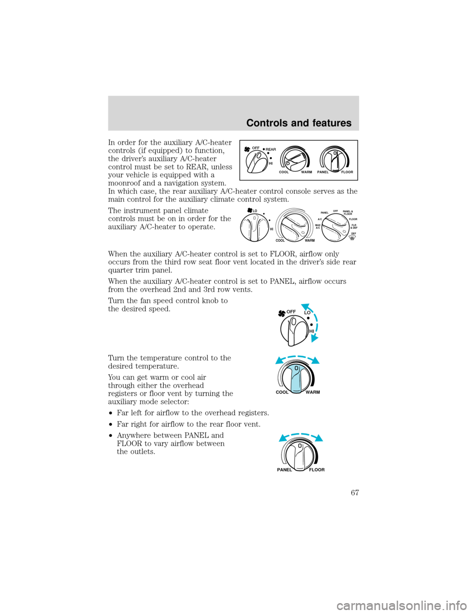 FORD EXPEDITION 2001 1.G Owners Manual In order for the auxiliary A/C-heater
controls (if equipped) to function,
the driver’s auxiliary A/C-heater
control must be set to REAR, unless
your vehicle is equipped with a
moonroof and a navigat FORD EXPEDITION 2001 1.G Owners Manual In order for the auxiliary A/C-heater
controls (if equipped) to function,
the driver’s auxiliary A/C-heater
control must be set to REAR, unless
your vehicle is equipped with a
moonroof and a navigat