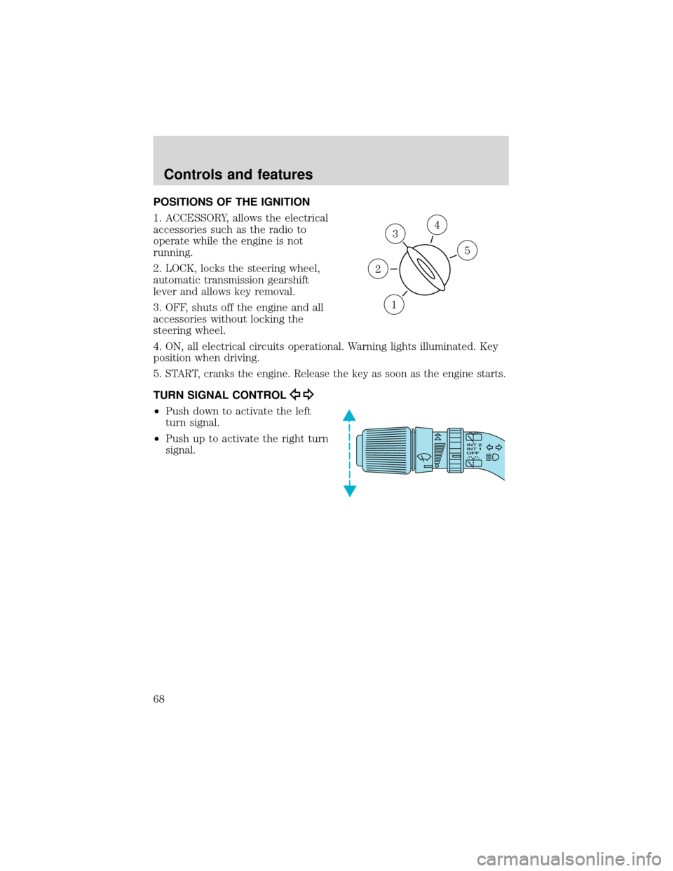 FORD EXPEDITION 2001 1.G Owners Manual POSITIONS OF THE IGNITION
1. ACCESSORY, allows the electrical
accessories such as the radio to
operate while the engine is not
running.
2. LOCK, locks the steering wheel,
automatic transmission gearsh