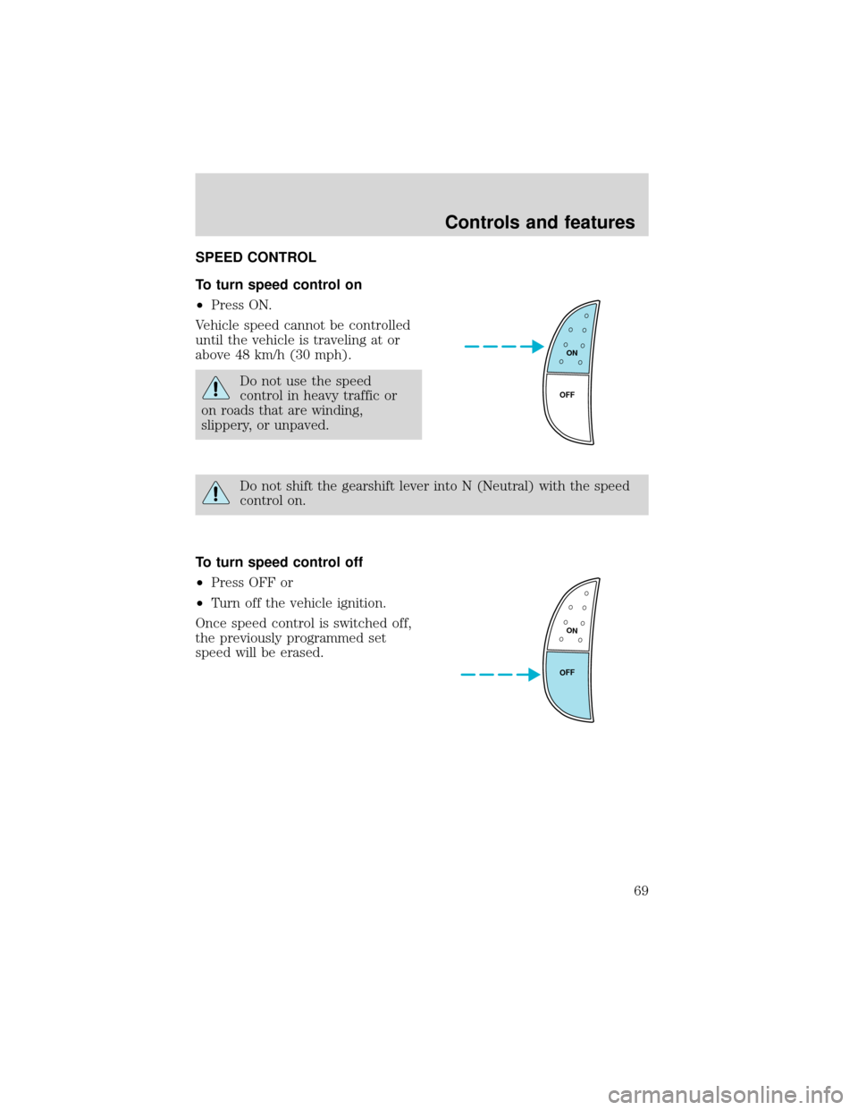 FORD EXPEDITION 2001 1.G Repair Manual SPEED CONTROL
To turn speed control on
•Press ON.
Vehicle speed cannot be controlled
until the vehicle is traveling at or
above 48 km/h (30 mph).
Do not use the speed
control in heavy traffic or
on FORD EXPEDITION 2001 1.G Repair Manual SPEED CONTROL
To turn speed control on
•Press ON.
Vehicle speed cannot be controlled
until the vehicle is traveling at or
above 48 km/h (30 mph).
Do not use the speed
control in heavy traffic or
on
