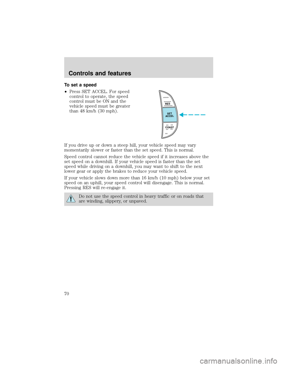 FORD EXPEDITION 2001 1.G Repair Manual To set a speed
•Press SET ACCEL. For speed
control to operate, the speed
control must be ON and the
vehicle speed must be greater
than 48 km/h (30 mph).
If you drive up or down a steep hill, your ve FORD EXPEDITION 2001 1.G Repair Manual To set a speed
•Press SET ACCEL. For speed
control to operate, the speed
control must be ON and the
vehicle speed must be greater
than 48 km/h (30 mph).
If you drive up or down a steep hill, your ve
