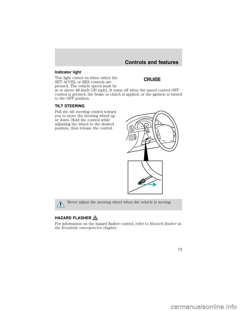 FORD EXPEDITION 2001 1.G Manual PDF Indicator light
This light comes on when either the
SET ACCEL or RES controls are
pressed. The vehicle speed must be
at or above 48 km/h (30 mph). It turns off when the speed control OFF
control is pr