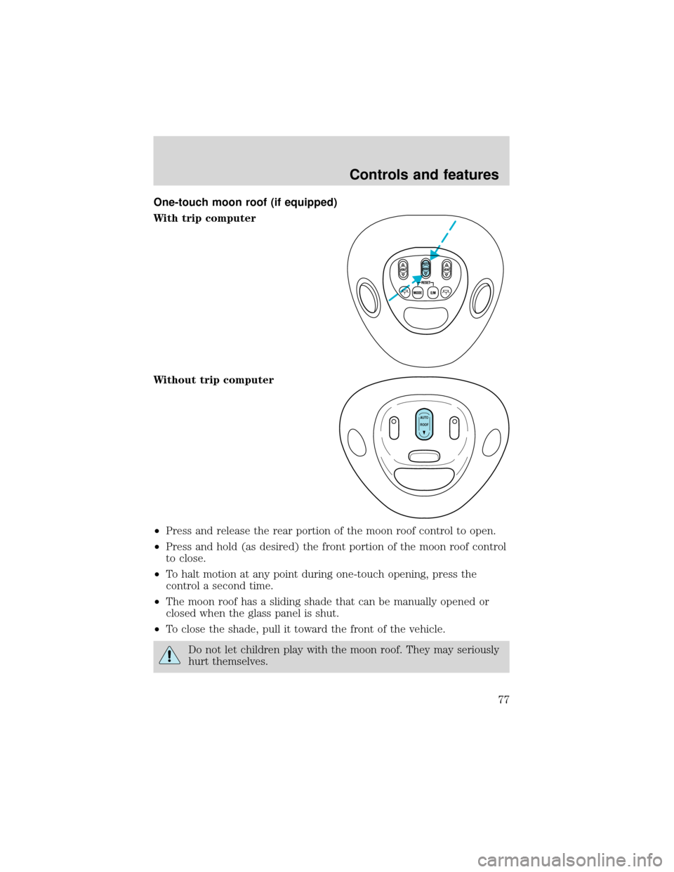 FORD EXPEDITION 2001 1.G Manual PDF One-touch moon roof (if equipped)
With trip computer
Without trip computer
•Press and release the rear portion of the moon roof control to open.
•Press and hold (as desired) the front portion of t