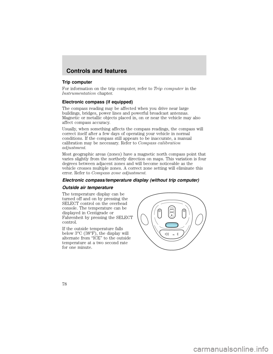 FORD EXPEDITION 2001 1.G Manual PDF Trip computer
For information on the trip computer, refer toTrip computerin the
Instrumentationchapter.
Electronic compass (if equipped)
The compass reading may be affected when you drive near large
b