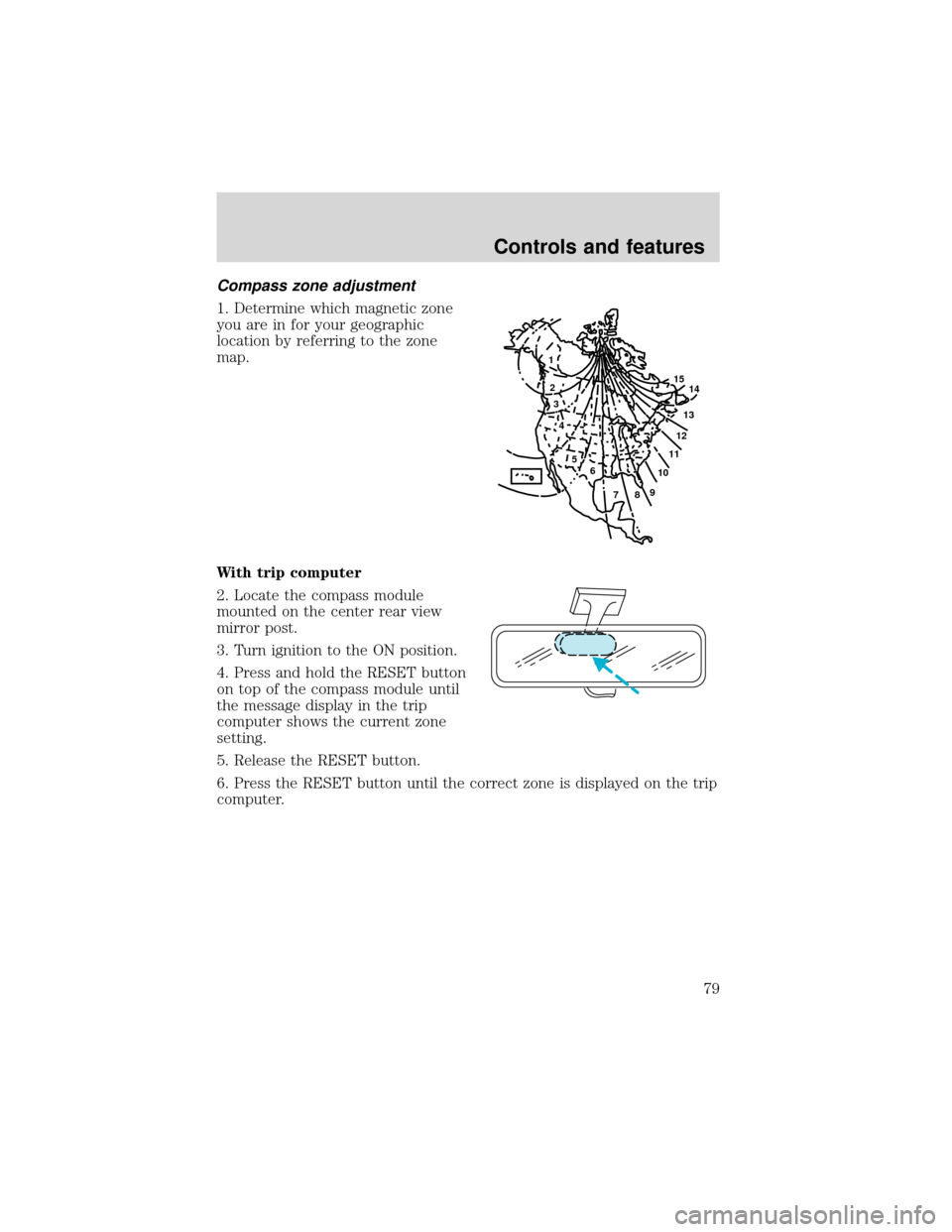 FORD EXPEDITION 2001 1.G Manual PDF Compass zone adjustment
1. Determine which magnetic zone
you are in for your geographic
location by referring to the zone
map.
With trip computer
2. Locate the compass module
mounted on the center rea