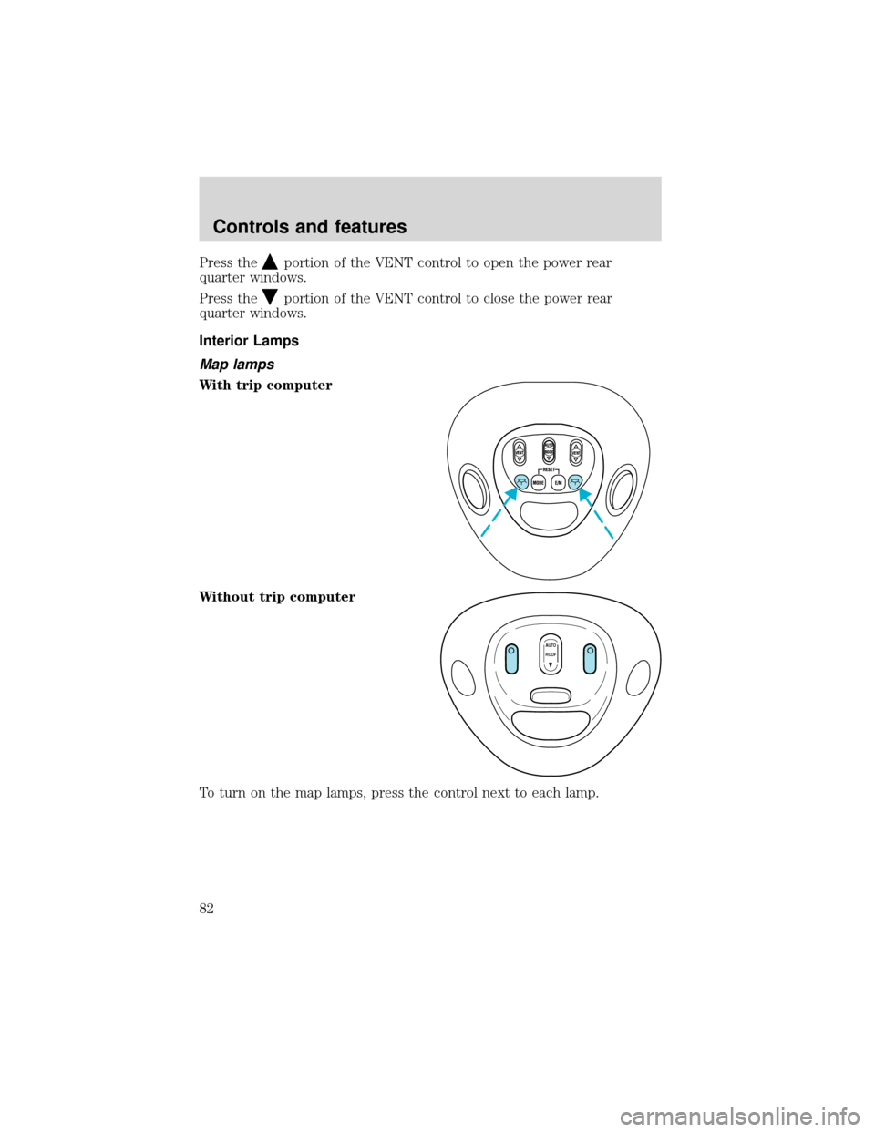 FORD EXPEDITION 2001 1.G Manual Online Press theportion of the VENT control to open the power rear
quarter windows.
Press the
portion of the VENT control to close the power rear
quarter windows.
Interior Lamps
Map lamps
With trip computer
