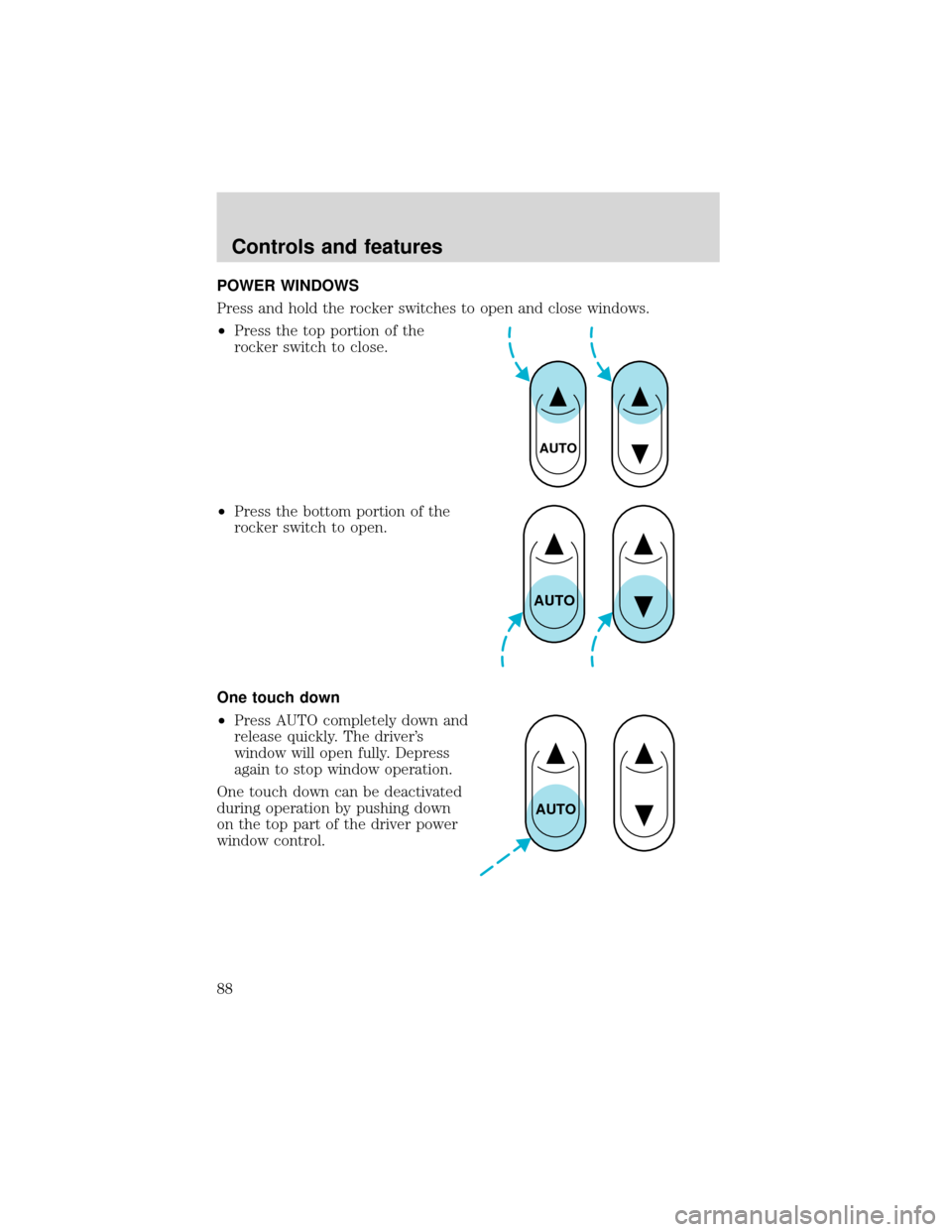 FORD EXPEDITION 2001 1.G Manual Online POWER WINDOWS
Press and hold the rocker switches to open and close windows.
•Press the top portion of the
rocker switch to close.
•Press the bottom portion of the
rocker switch to open.
One touch 
