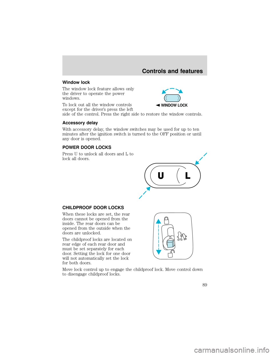 FORD EXPEDITION 2001 1.G Owners Manual Window lock
The window lock feature allows only
the driver to operate the power
windows.
To lock out all the window controls
except for the driver’s press the left
side of the control. Press the rig