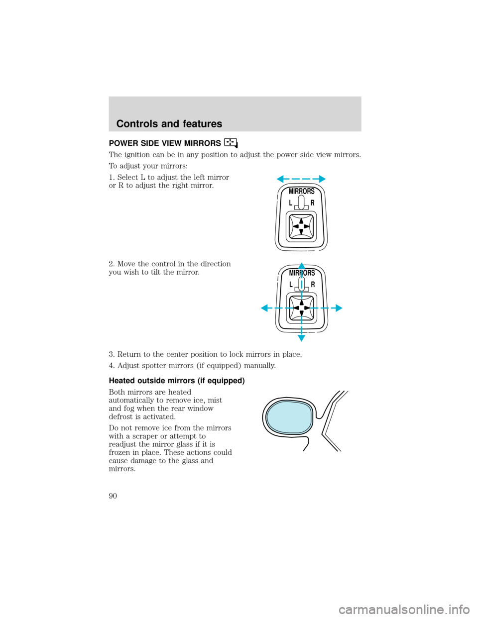 FORD EXPEDITION 2001 1.G Manual Online POWER SIDE VIEW MIRRORS
The ignition can be in any position to adjust the power side view mirrors.
To adjust your mirrors:
1. Select L to adjust the left mirror
or R to adjust the right mirror.
2. Mov