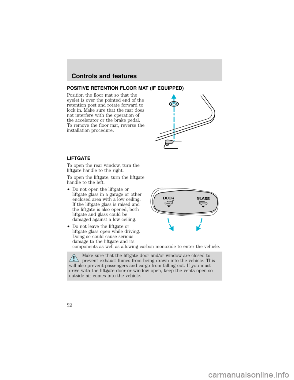 FORD EXPEDITION 2001 1.G Owners Manual POSITIVE RETENTION FLOOR MAT (IF EQUIPPED)
Position the floor mat so that the
eyelet is over the pointed end of the
retention post and rotate forward to
lock in. Make sure that the mat does
not interf