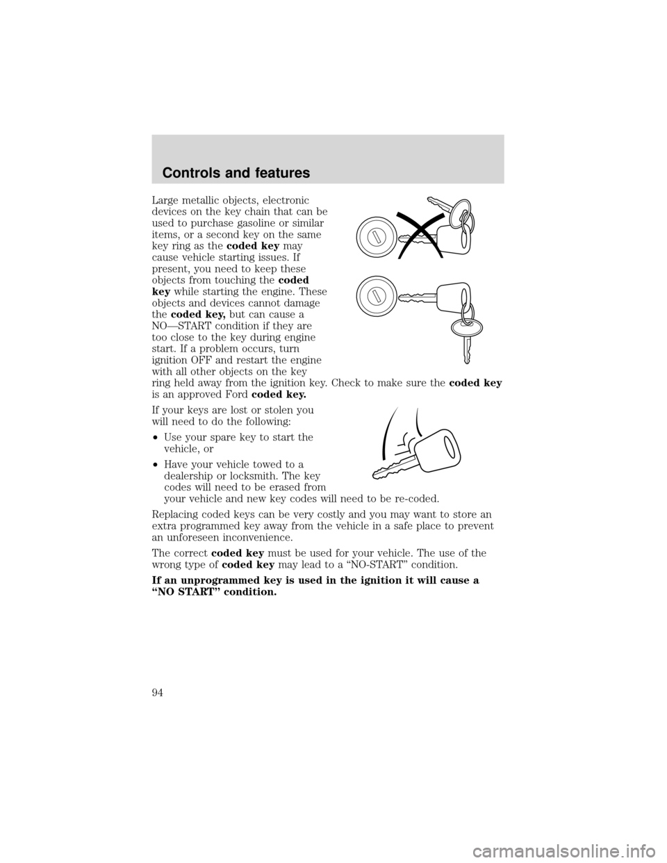 FORD EXPEDITION 2001 1.G Owners Manual Large metallic objects, electronic
devices on the key chain that can be
used to purchase gasoline or similar
items, or a second key on the same
key ring as thecoded keymay
cause vehicle starting issue