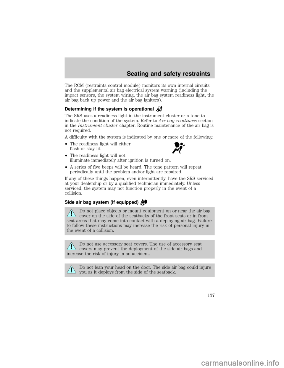 FORD EXPEDITION 2002 1.G Owners Manual The RCM (restraints control module) monitors its own internal circuits
and the supplemental air bag electrical system warning (including the
impact sensors, the system wiring, the air bag system readi