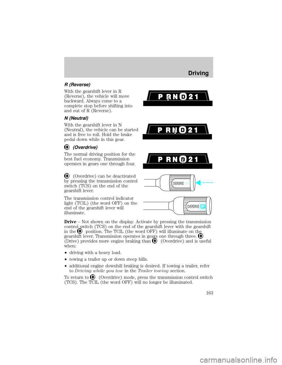 FORD EXPEDITION 2002 1.G Owners Manual R (Reverse)
With the gearshift lever in R
(Reverse), the vehicle will move
backward. Always come to a
complete stop before shifting into
and out of R (Reverse).
N (Neutral)
With the gearshift lever in FORD EXPEDITION 2002 1.G Owners Manual R (Reverse)
With the gearshift lever in R
(Reverse), the vehicle will move
backward. Always come to a
complete stop before shifting into
and out of R (Reverse).
N (Neutral)
With the gearshift lever in