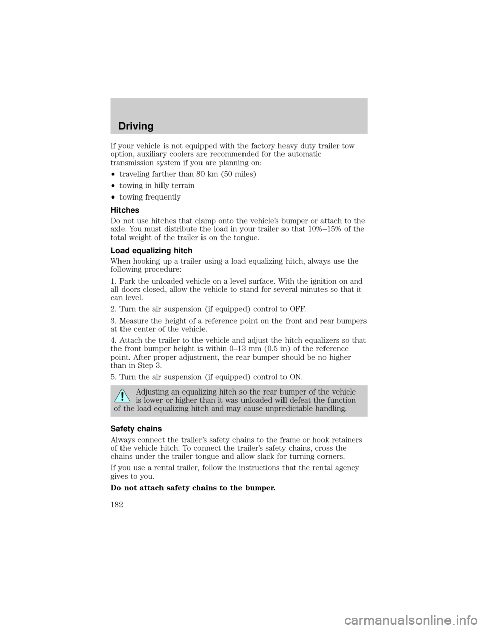 FORD EXPEDITION 2002 1.G Owners Manual If your vehicle is not equipped with the factory heavy duty trailer tow
option, auxiliary coolers are recommended for the automatic
transmission system if you are planning on:
²traveling farther than