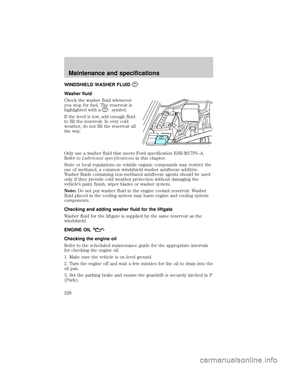 FORD EXPEDITION 2002 1.G User Guide WINDSHIELD WASHER FLUID
Washer fluid
Check the washer fluid whenever
you stop for fuel. The reservoir is
highlighted with a
symbol.
If the level is low, add enough fluid
to fill the reservoir. In very FORD EXPEDITION 2002 1.G User Guide WINDSHIELD WASHER FLUID
Washer fluid
Check the washer fluid whenever
you stop for fuel. The reservoir is
highlighted with a
symbol.
If the level is low, add enough fluid
to fill the reservoir. In very