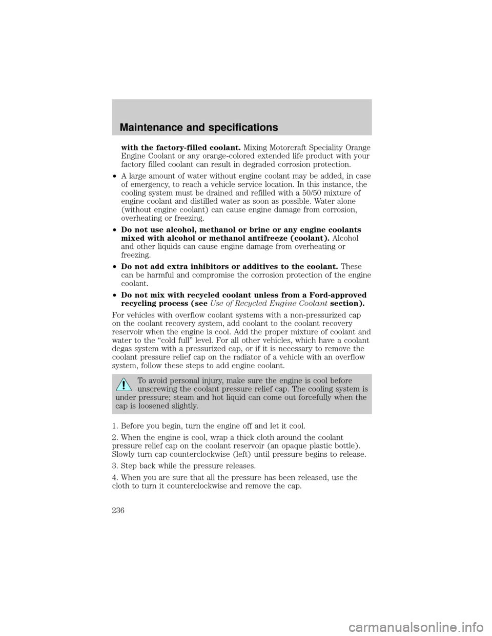 FORD EXPEDITION 2002 1.G Owners Manual with the factory-filled coolant.Mixing Motorcraft Speciality Orange
Engine Coolant or any orange-colored extended life product with your
factory filled coolant can result in degraded corrosion protect