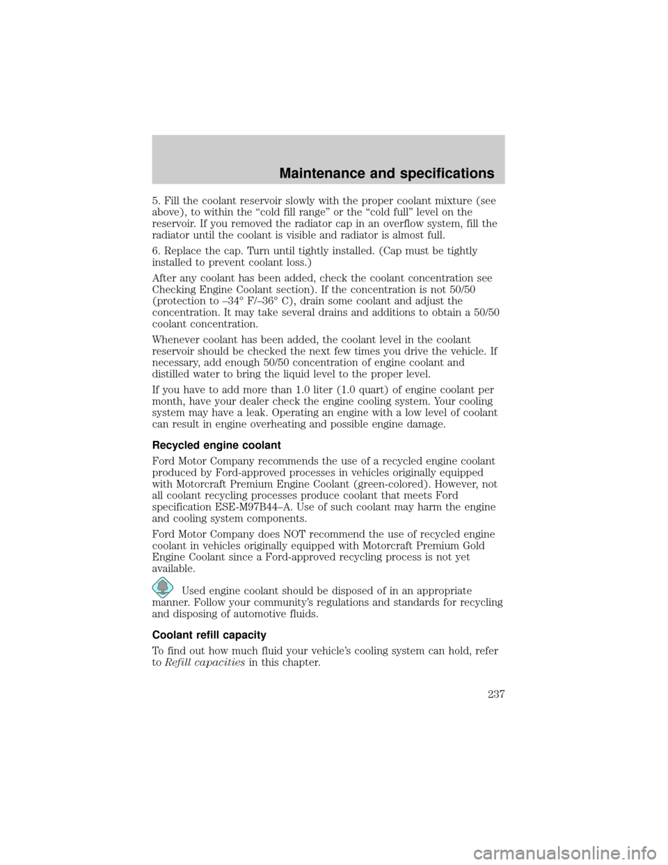 FORD EXPEDITION 2002 1.G Owners Manual 5. Fill the coolant reservoir slowly with the proper coolant mixture (see
above), to within the ªcold fill rangeº or the ªcold fullº level on the
reservoir. If you removed the radiator cap in an o