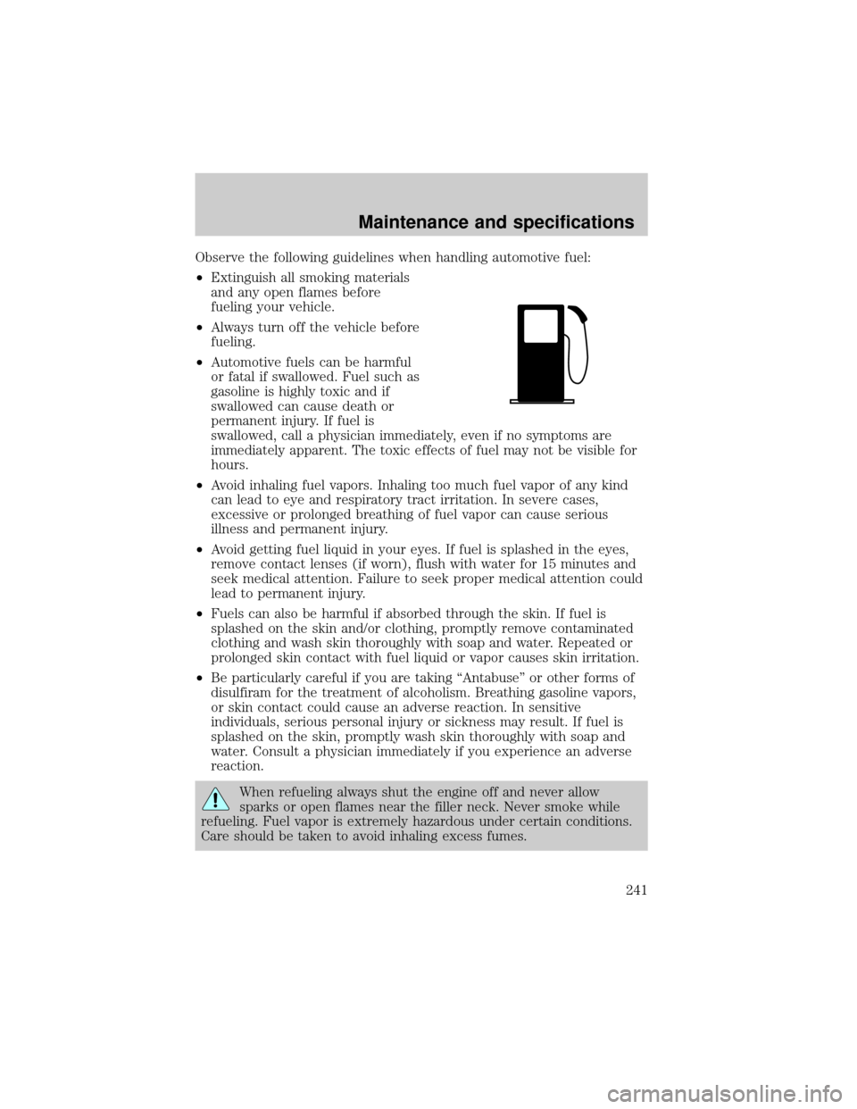 FORD EXPEDITION 2002 1.G Owners Manual Observe the following guidelines when handling automotive fuel:
²Extinguish all smoking materials
and any open flames before
fueling your vehicle.
²Always turn off the vehicle before
fueling.
²Auto