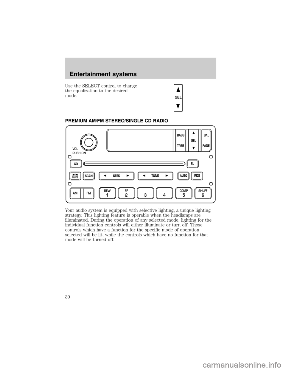FORD EXPEDITION 2002 1.G Owners Manual Use the SELECT control to change
the equalization to the desired
mode.
PREMIUM AM/FM STEREO/SINGLE CD RADIO
Your audio system is equipped with selective lighting, a unique lighting
strategy. This ligh FORD EXPEDITION 2002 1.G Owners Manual Use the SELECT control to change
the equalization to the desired
mode.
PREMIUM AM/FM STEREO/SINGLE CD RADIO
Your audio system is equipped with selective lighting, a unique lighting
strategy. This ligh