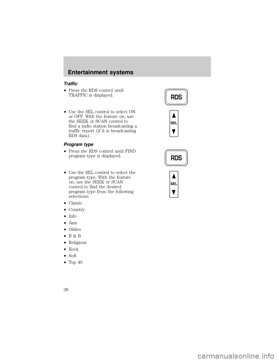 FORD EXPEDITION 2002 1.G Owners Guide Traffic
²Press the RDS control until
TRAFFIC is displayed.
²Use the SEL control to select ON
or OFF. With the feature on, use
the SEEK or SCAN control to
find a radio station broadcasting a
traffic FORD EXPEDITION 2002 1.G Owners Guide Traffic
²Press the RDS control until
TRAFFIC is displayed.
²Use the SEL control to select ON
or OFF. With the feature on, use
the SEEK or SCAN control to
find a radio station broadcasting a
traffic