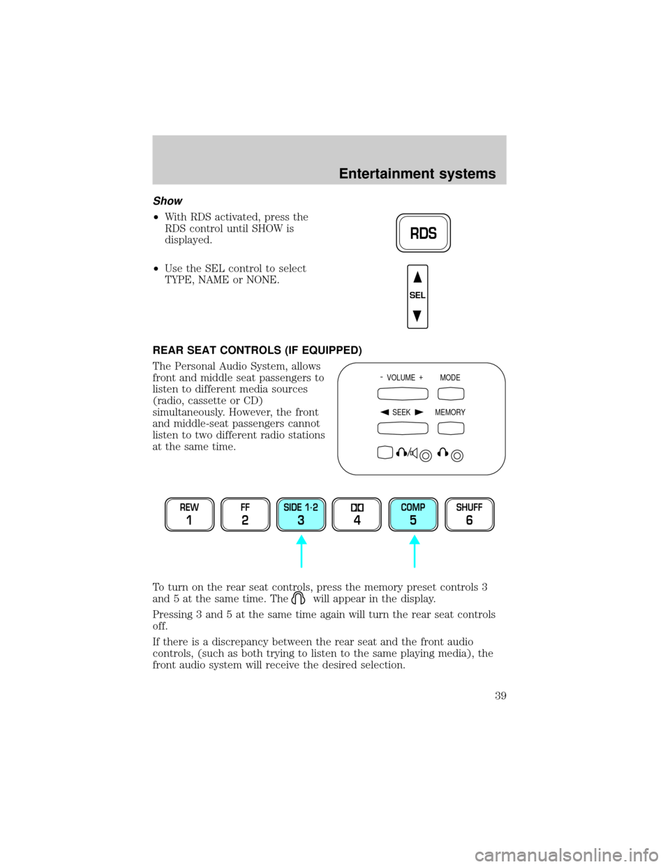 FORD EXPEDITION 2002 1.G Owners Manual Show
²With RDS activated, press the
RDS control until SHOW is
displayed.
²Use the SEL control to select
TYPE, NAME or NONE.
REAR SEAT CONTROLS (IF EQUIPPED)
The Personal Audio System, allows
front a