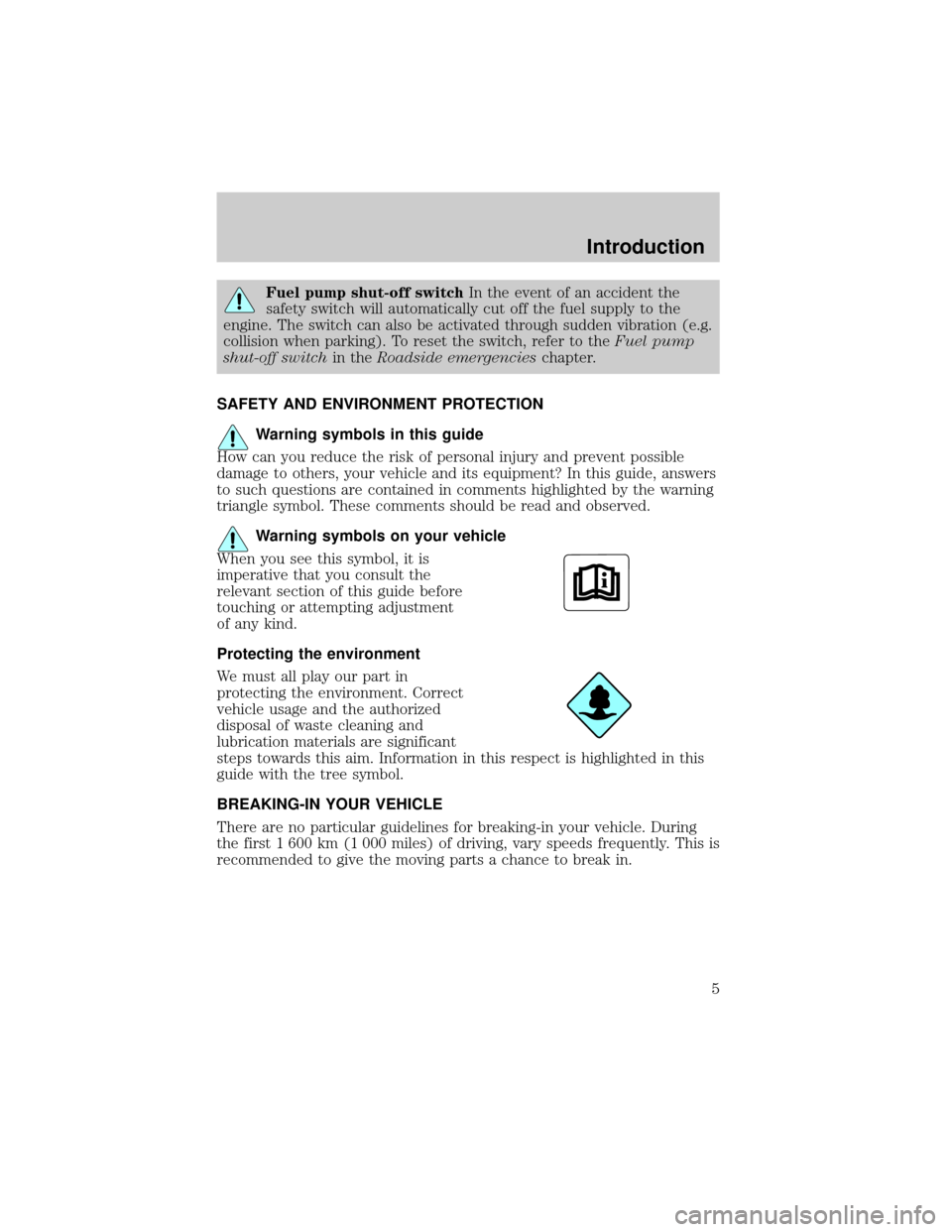 FORD EXPEDITION 2002 1.G Owners Manual Fuel pump shut-off switchIn the event of an accident the
safety switch will automatically cut off the fuel supply to the
engine. The switch can also be activated through sudden vibration (e.g.
collisi