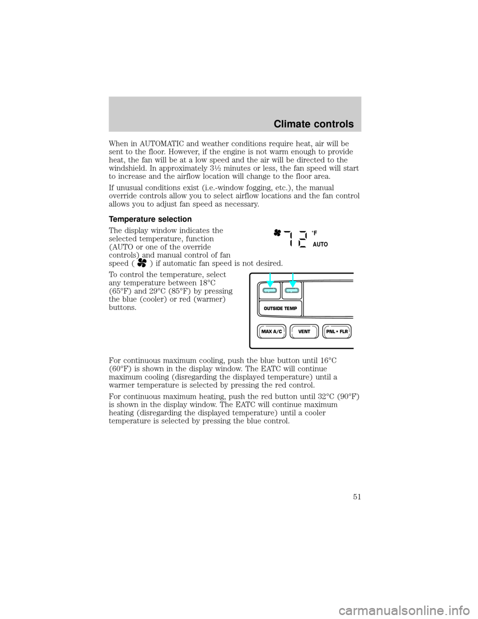 FORD EXPEDITION 2002 1.G Owners Manual When in AUTOMATIC and weather conditions require heat, air will be
sent to the floor. However, if the engine is not warm enough to provide
heat, the fan will be at a low speed and the air will be dire