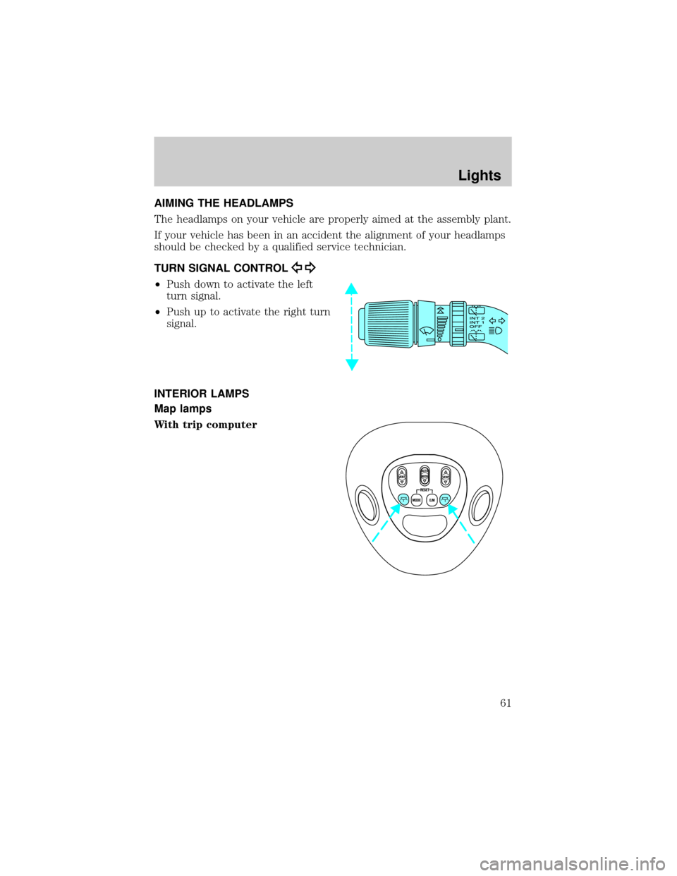FORD EXPEDITION 2002 1.G Owners Manual AIMING THE HEADLAMPS
The headlamps on your vehicle are properly aimed at the assembly plant.
If your vehicle has been in an accident the alignment of your headlamps
should be checked by a qualified se FORD EXPEDITION 2002 1.G Owners Manual AIMING THE HEADLAMPS
The headlamps on your vehicle are properly aimed at the assembly plant.
If your vehicle has been in an accident the alignment of your headlamps
should be checked by a qualified se