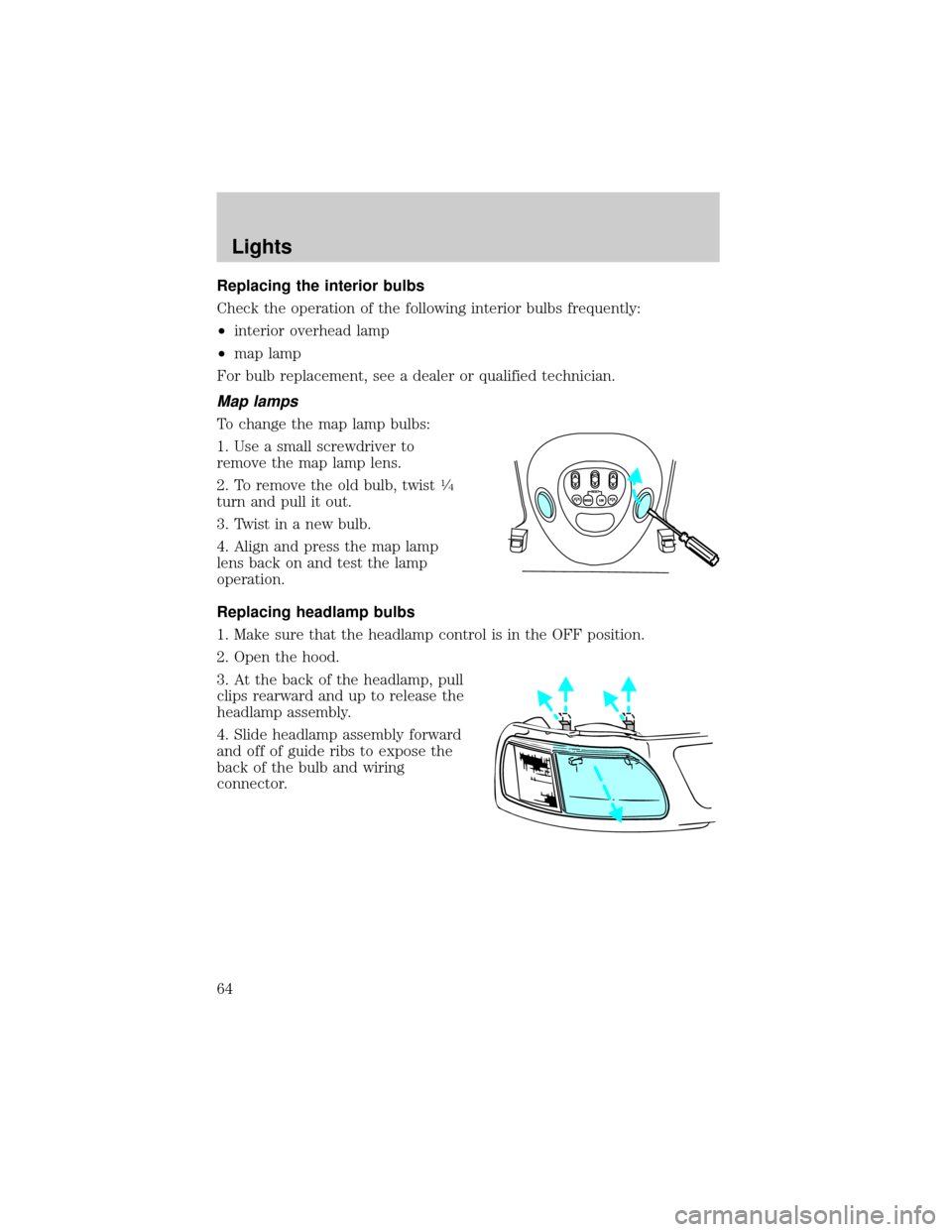 FORD EXPEDITION 2002 1.G Owners Manual Replacing the interior bulbs
Check the operation of the following interior bulbs frequently:
²interior overhead lamp
²map lamp
For bulb replacement, see a dealer or qualified technician.
Map lamps
T