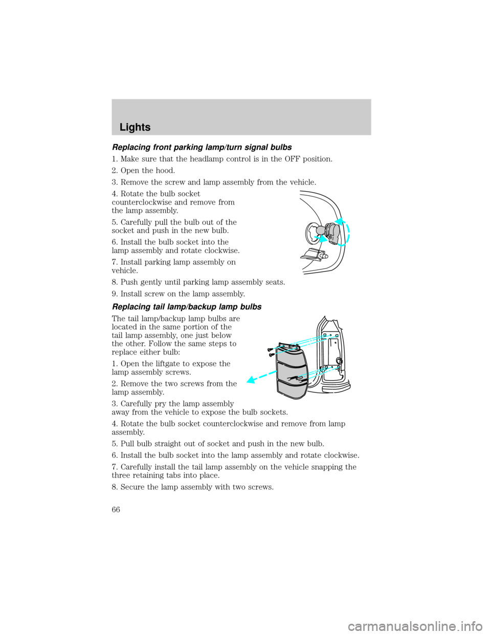 FORD EXPEDITION 2002 1.G Owners Manual Replacing front parking lamp/turn signal bulbs
1. Make sure that the headlamp control is in the OFF position.
2. Open the hood.
3. Remove the screw and lamp assembly from the vehicle.
4. Rotate the bu