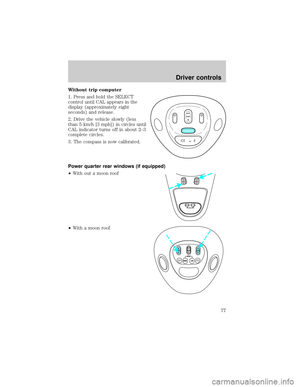 FORD EXPEDITION 2002 1.G Manual PDF Without trip computer
1. Press and hold the SELECT
control until CAL appears in the
display (approximately eight
seconds) and release.
2. Drive the vehicle slowly (less
than 5 km/h [3 mph]) in circles