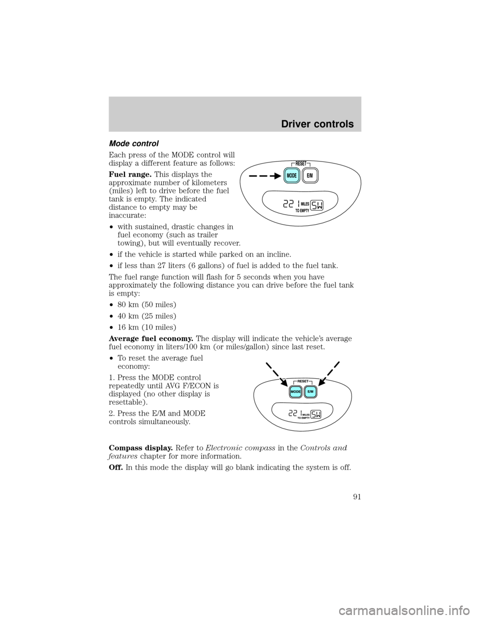 FORD EXPEDITION 2002 1.G Owners Manual Mode control
Each press of the MODE control will
display a different feature as follows:
Fuel range.This displays the
approximate number of kilometers
(miles) left to drive before the fuel
tank is emp