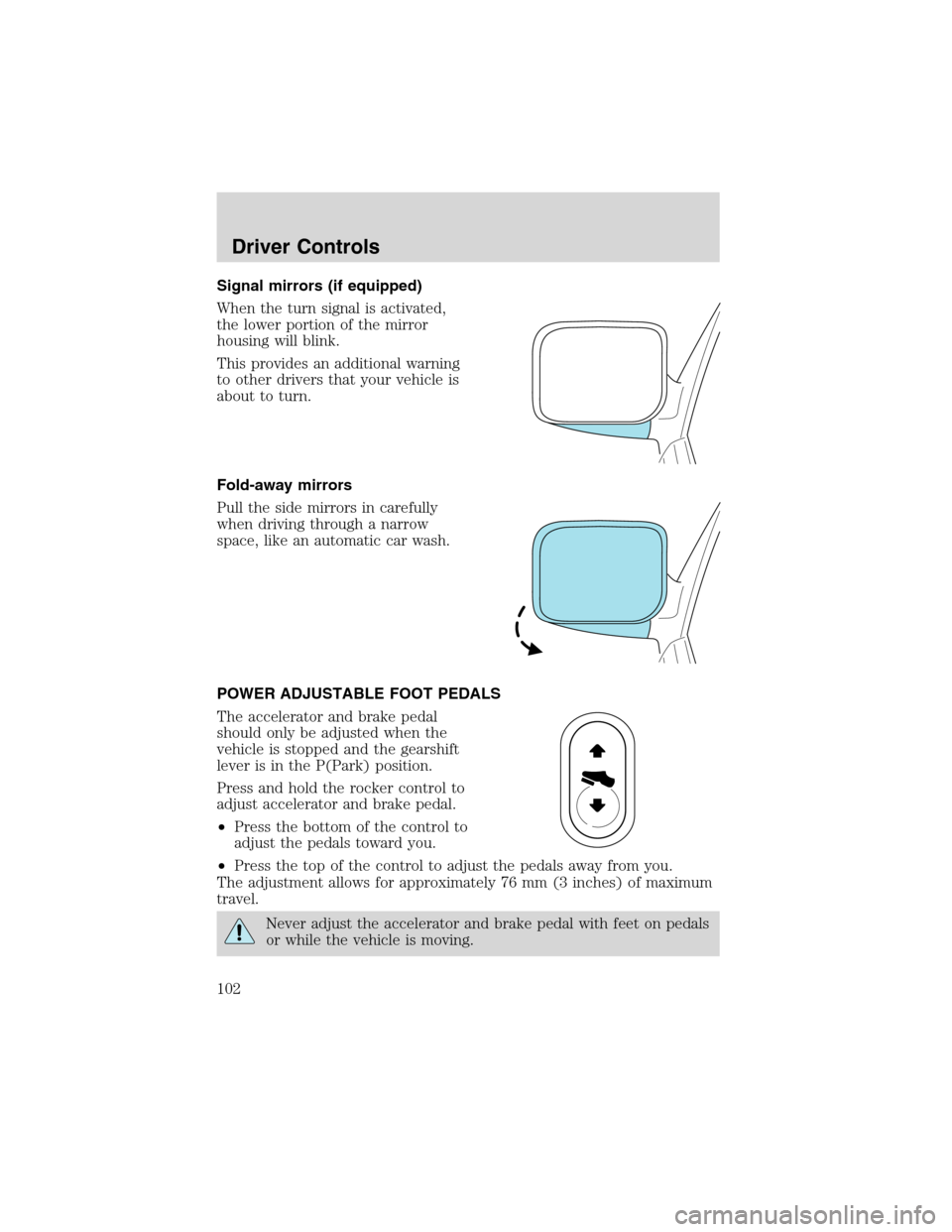 FORD EXPEDITION 2003 2.G Owners Manual Signal mirrors (if equipped)
When the turn signal is activated,
the lower portion of the mirror
housing will blink.
This provides an additional warning
to other drivers that your vehicle is
about to t