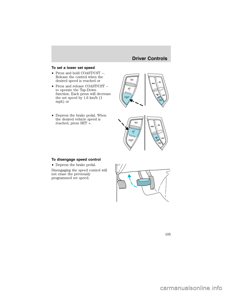 FORD EXPEDITION 2003 2.G Owners Manual To set a lower set speed
•Press and hold COAST/CST �.
Release the control when the
desired speed is reached or
•Press and release COAST/CST �
to operate the Tap-Down
function. Each press will decr