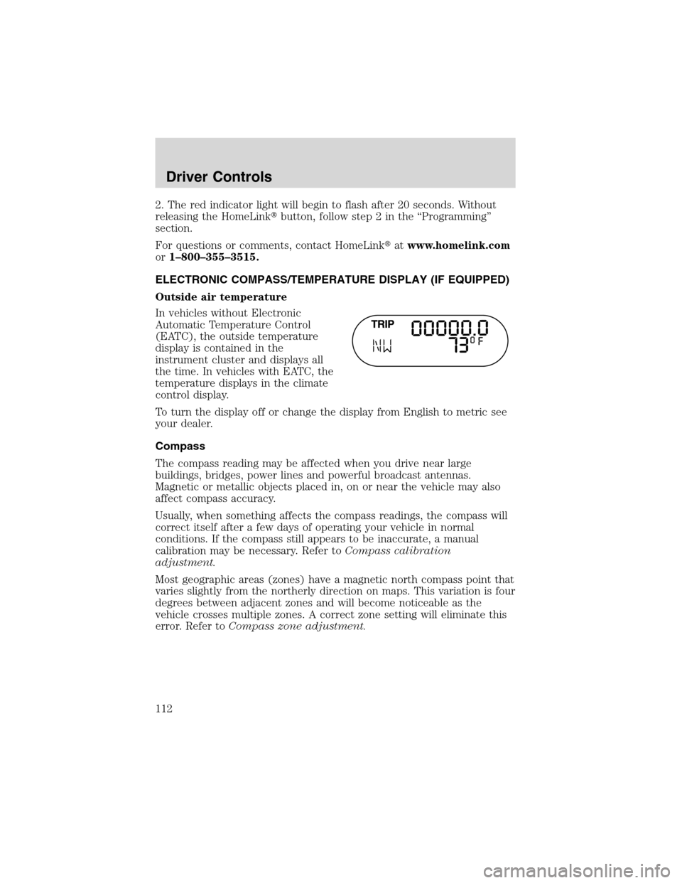 FORD EXPEDITION 2003 2.G Owners Manual 2. The red indicator light will begin to flash after 20 seconds. Without
releasing the HomeLinkbutton, follow step 2 in the“Programming”
section.
For questions or comments, contact HomeLinkatwww