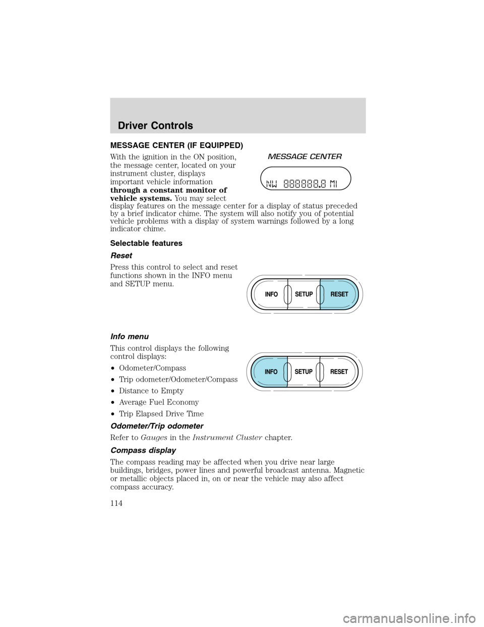 FORD EXPEDITION 2003 2.G Owners Manual MESSAGE CENTER (IF EQUIPPED)
With the ignition in the ON position,
the message center, located on your
instrument cluster, displays
important vehicle information
through a constant monitor of
vehicle 
