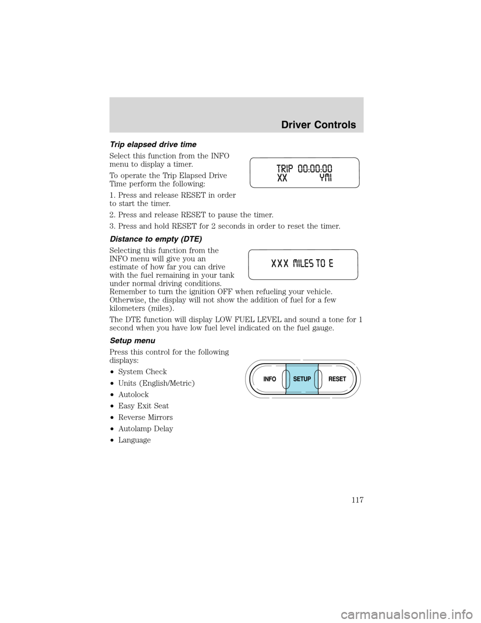 FORD EXPEDITION 2003 2.G Owners Manual Trip elapsed drive time
Select this function from the INFO
menu to display a timer.
To operate the Trip Elapsed Drive
Time perform the following:
1. Press and release RESET in order
to start the timer