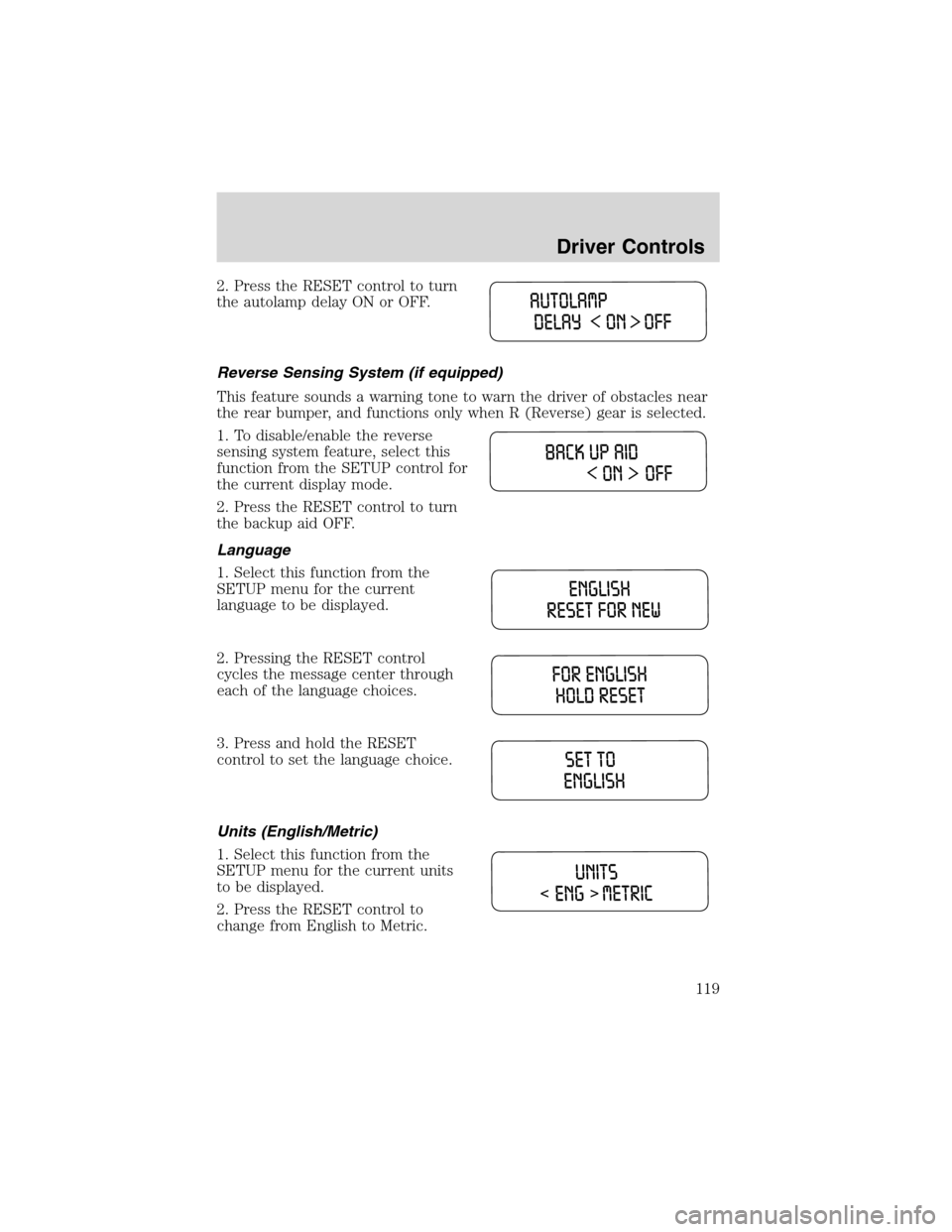 FORD EXPEDITION 2003 2.G Owners Manual 2. Press the RESET control to turn
the autolamp delay ON or OFF.
Reverse Sensing System (if equipped)
This feature sounds a warning tone to warn the driver of obstacles near
the rear bumper, and funct