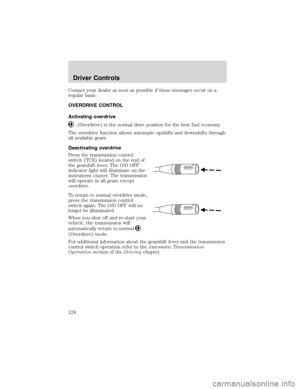 FORD EXPEDITION 2003 2.G Owners Manual Contact your dealer as soon as possible if these messages occur on a
regular basis.
OVERDRIVE CONTROL
Activating overdrive
(Overdrive) is the normal drive position for the best fuel economy.
The overd