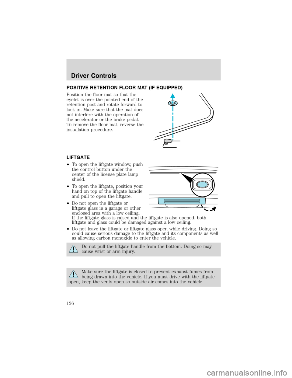 FORD EXPEDITION 2003 2.G Owners Manual POSITIVE RETENTION FLOOR MAT (IF EQUIPPED)
Position the floor mat so that the
eyelet is over the pointed end of the
retention post and rotate forward to
lock in. Make sure that the mat does
not interf